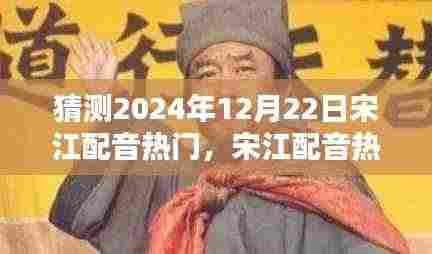 宋江配音热门展望，回顾历史影响，预测未来趋势于2024年12月22日