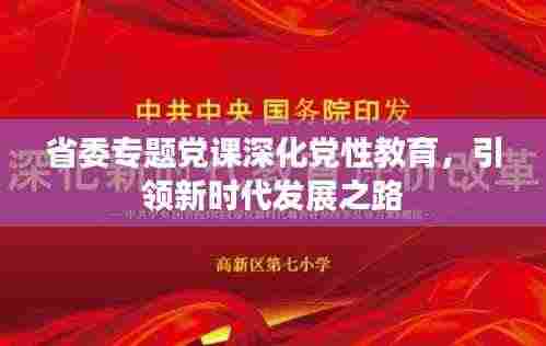 省委专题党课深化党性教育,引领新时代发展之路