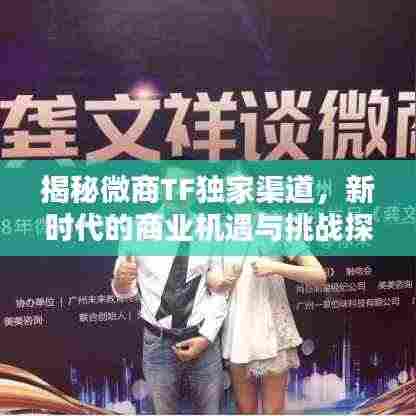揭秘微商TF独家渠道,新时代的商业机遇与挑战探索