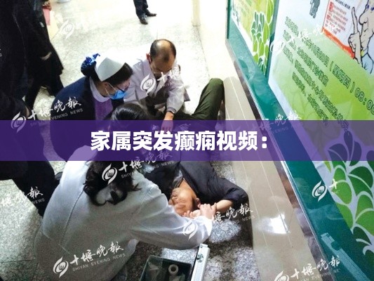 家属突发癫痫视频： 