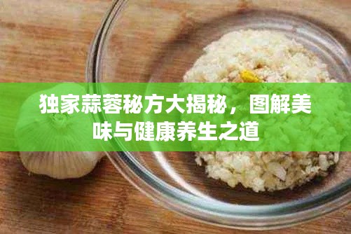 独家蒜蓉秘方大揭秘,图解美味与健康养生之道