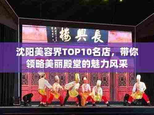 沈阳美容界TOP10名店，带你领略美丽殿堂的魅力风采