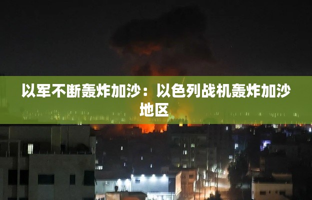 以军不断轰炸加沙:以色列战机轰炸加沙地区