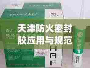 天津防火密封胶应用与规范指南