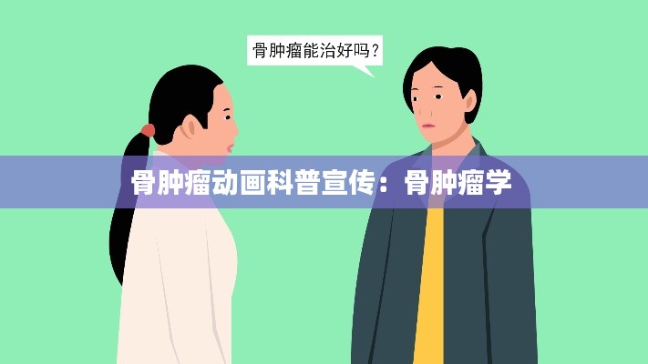 骨肿瘤动画科普宣传：骨肿瘤学 