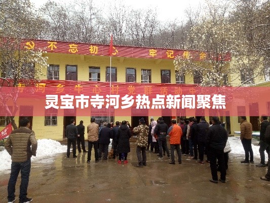 灵宝市寺河乡热点新闻聚焦