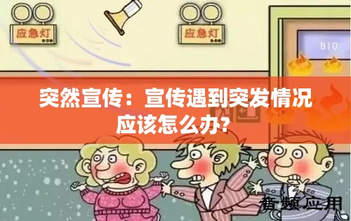 突然宣传:宣传遇到突发情况应该怎么办?