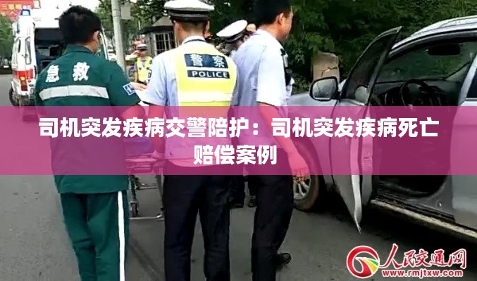 司机突发疾病交警陪护：司机突发疾病死亡赔偿案例 