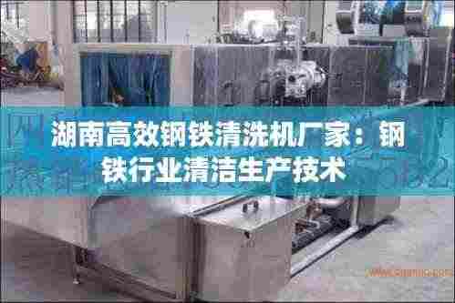 湖南高效钢铁清洗机厂家:钢铁行业清洁生产技术