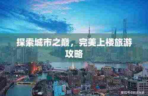 探索城市之巅，完美上楼旅游攻略