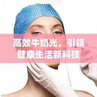 高效牛奶光,引领健康生活新科技之光