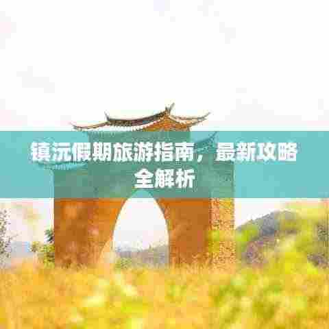 镇沅假期旅游指南,最新攻略全解析