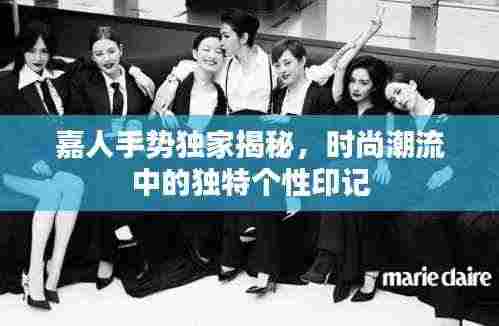 嘉人手势独家揭秘,时尚潮流中的独特个性印记