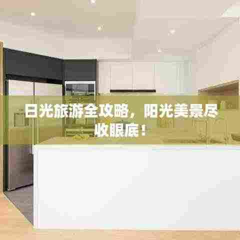 日光旅游全攻略,阳光美景尽收眼底!