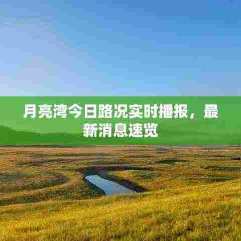 月亮湾今日路况实时播报,最新消息速览