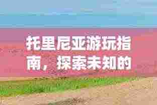 托里尼亚游玩指南,探索未知的神秘之地!