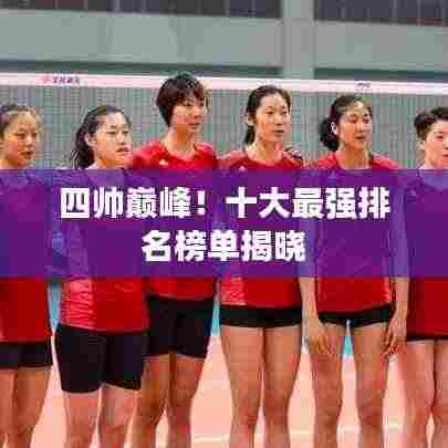 四帅巅峰！十大最强排名榜单揭晓