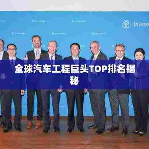 全球汽车工程巨头TOP排名揭秘