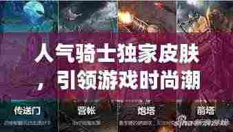 人气骑士独家皮肤,引领游戏时尚潮流新风尚!