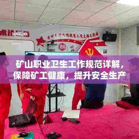 矿山职业卫生工作规范详解,保障矿工健康,提升安全生产水平