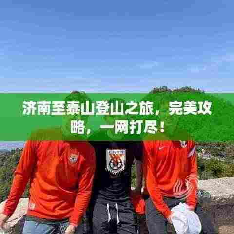 济南至泰山登山之旅，完美攻略，一网打尽！